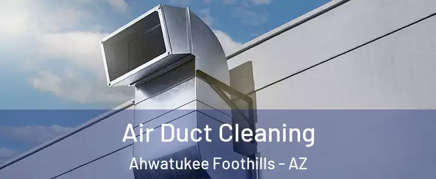 Air Duct Cleaning Ahwatukee Foothills - AZ