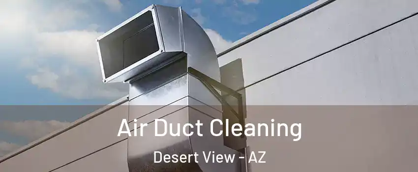 Air Duct Cleaning Desert View - AZ