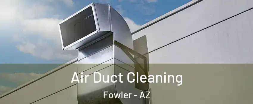 Air Duct Cleaning Fowler - AZ