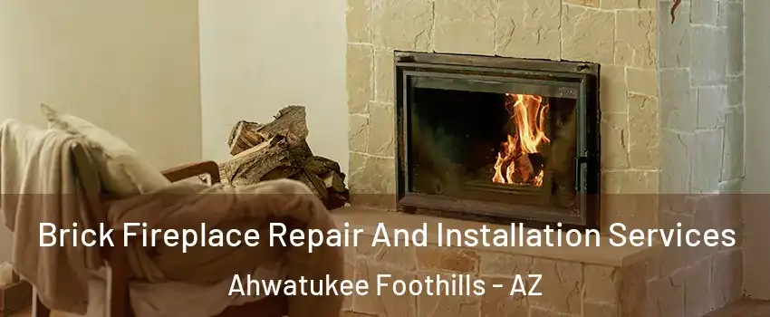 Brick Fireplace Repair And Installation Services Ahwatukee Foothills - AZ