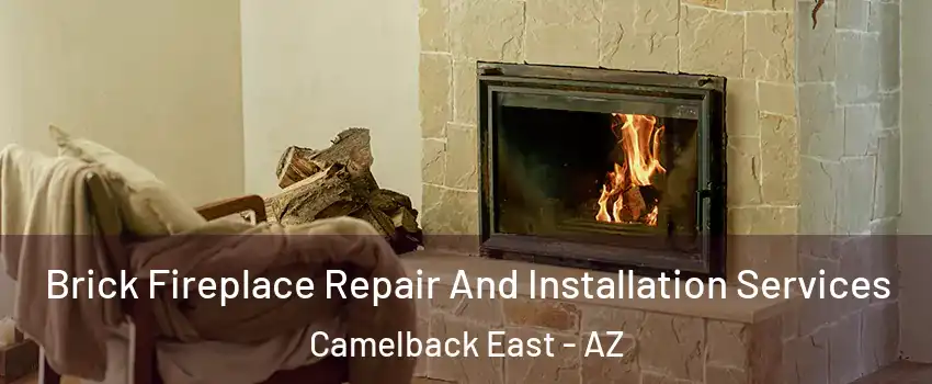 Brick Fireplace Repair And Installation Services Camelback East - AZ