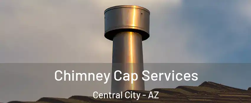 Chimney Cap Services Central City - AZ