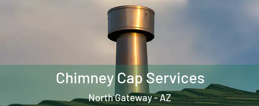 Chimney Cap Services North Gateway - AZ