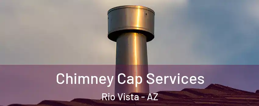 Chimney Cap Services Rio Vista - AZ