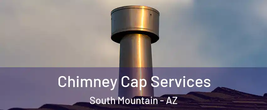 Chimney Cap Services South Mountain - AZ