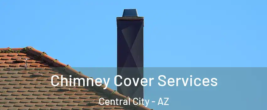 Chimney Cover Services Central City - AZ