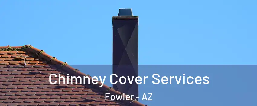 Chimney Cover Services Fowler - AZ