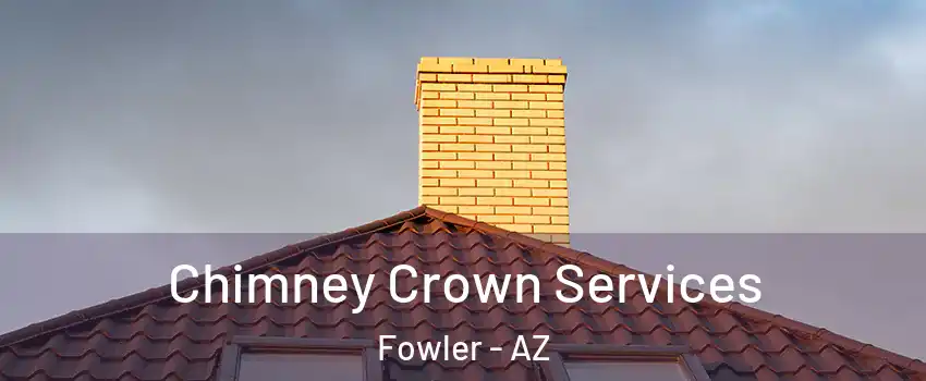 Chimney Crown Services Fowler - AZ