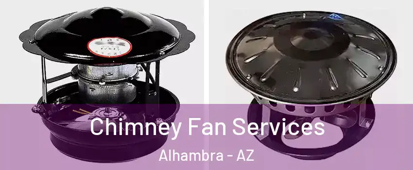 Chimney Fan Services Alhambra - AZ