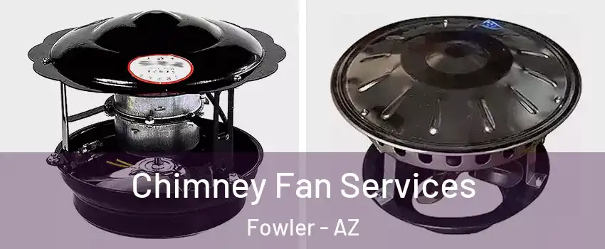 Chimney Fan Services Fowler - AZ