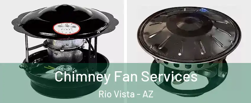 Chimney Fan Services Rio Vista - AZ