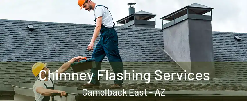 Chimney Flashing Services Camelback East - AZ