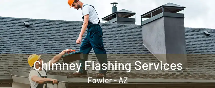 Chimney Flashing Services Fowler - AZ