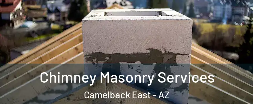 Chimney Masonry Services Camelback East - AZ