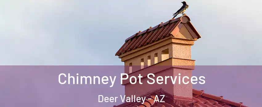 Chimney Pot Services Deer Valley - AZ