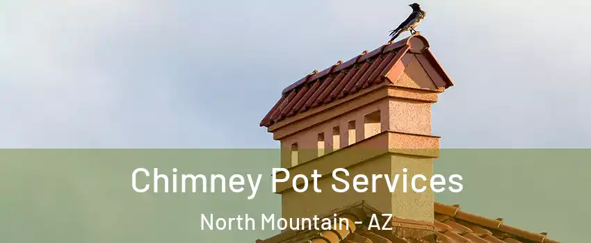 Chimney Pot Services North Mountain - AZ