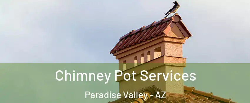 Chimney Pot Services Paradise Valley - AZ