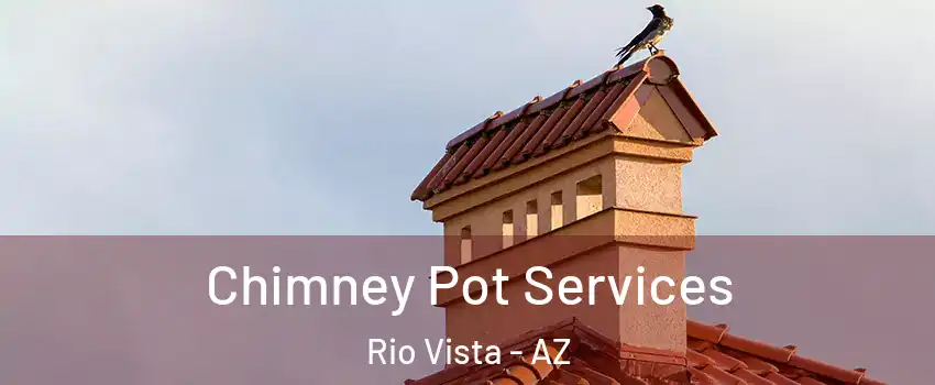 Chimney Pot Services Rio Vista - AZ