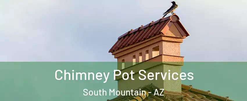 Chimney Pot Services South Mountain - AZ