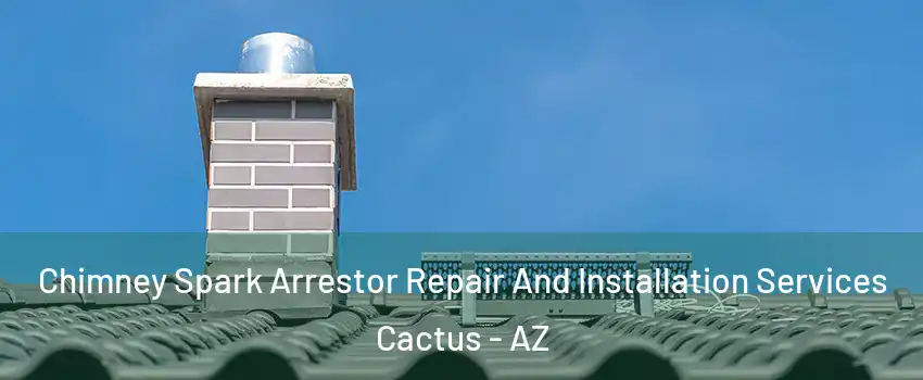 Chimney Spark Arrestor Repair And Installation Services Cactus - AZ