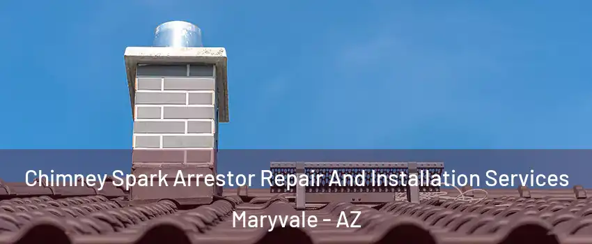 Chimney Spark Arrestor Repair And Installation Services Maryvale - AZ