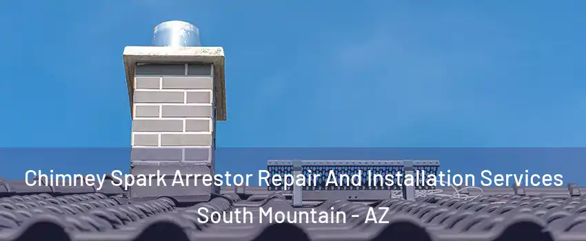 Chimney Spark Arrestor Repair And Installation Services South Mountain - AZ