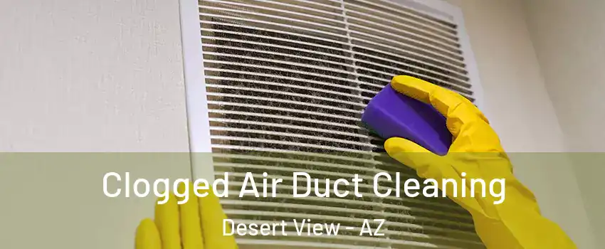 Clogged Air Duct Cleaning Desert View - AZ