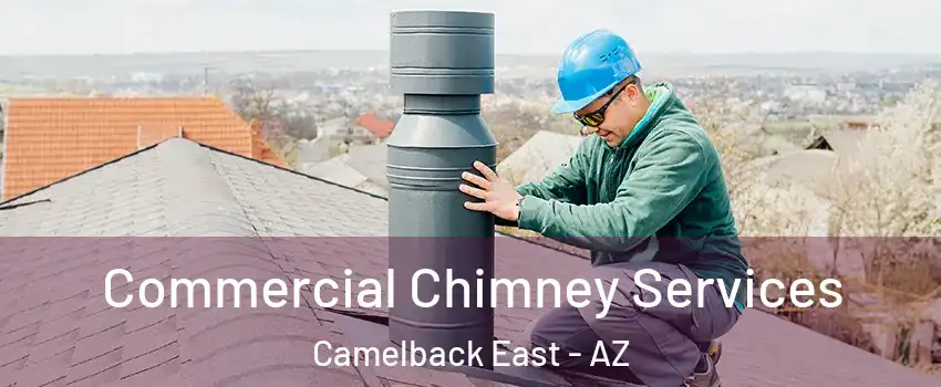 Commercial Chimney Services Camelback East - AZ