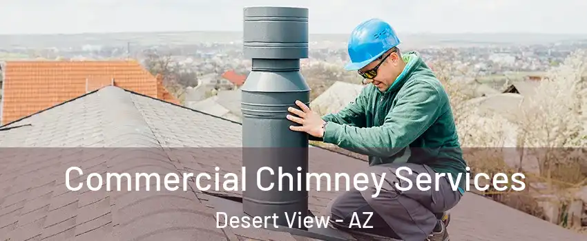 Commercial Chimney Services Desert View - AZ