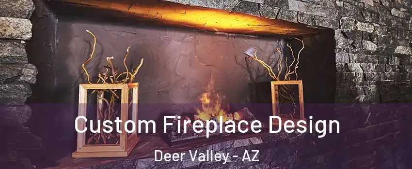 Custom Fireplace Design Deer Valley - AZ