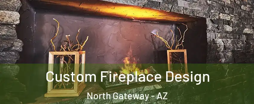 Custom Fireplace Design North Gateway - AZ