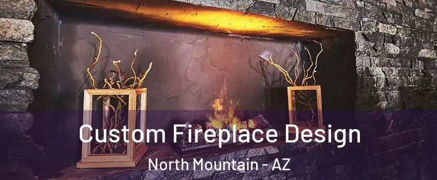 Custom Fireplace Design North Mountain - AZ