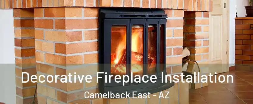 Decorative Fireplace Installation Camelback East - AZ