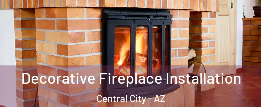 Decorative Fireplace Installation Central City - AZ