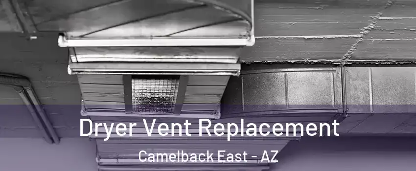 Dryer Vent Replacement Camelback East - AZ