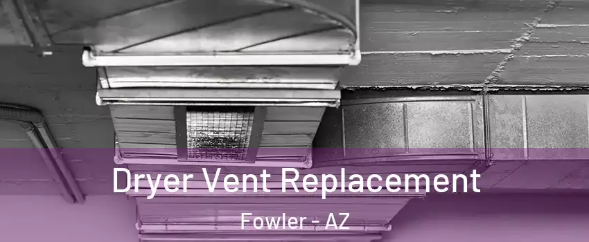 Dryer Vent Replacement Fowler - AZ