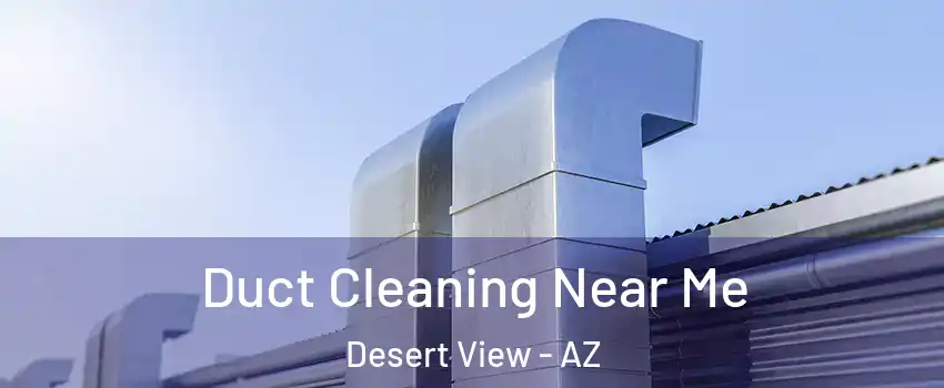 Duct Cleaning Near Me Desert View - AZ