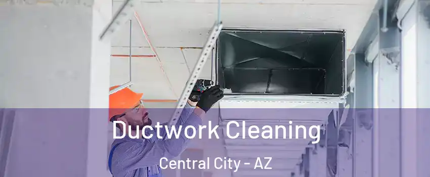 Ductwork Cleaning Central City - AZ