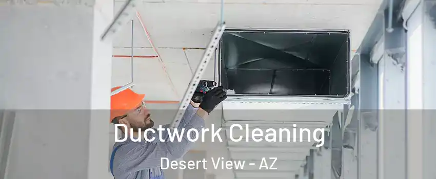 Ductwork Cleaning Desert View - AZ