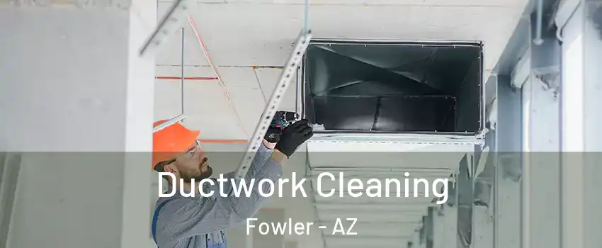 Ductwork Cleaning Fowler - AZ