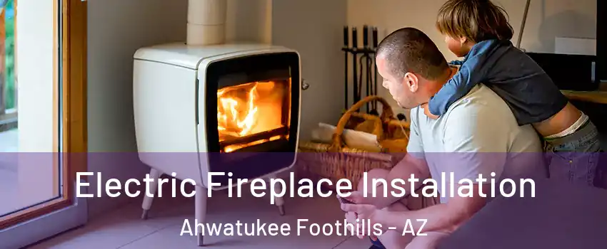 Electric Fireplace Installation Ahwatukee Foothills - AZ