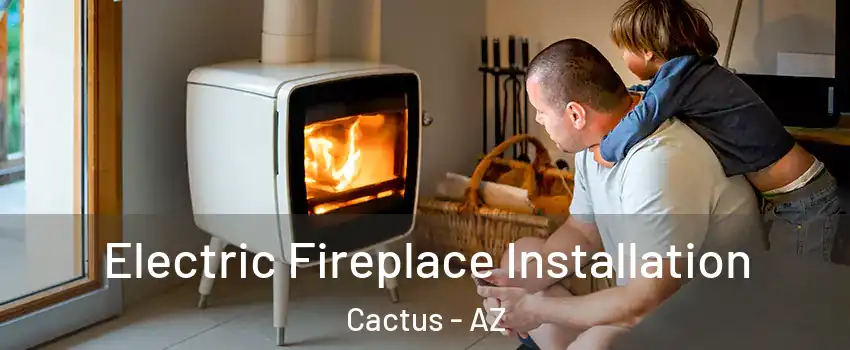 Electric Fireplace Installation Cactus - AZ