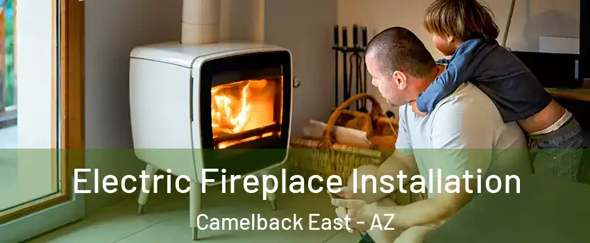 Electric Fireplace Installation Camelback East - AZ