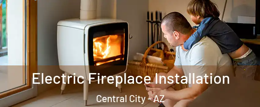 Electric Fireplace Installation Central City - AZ