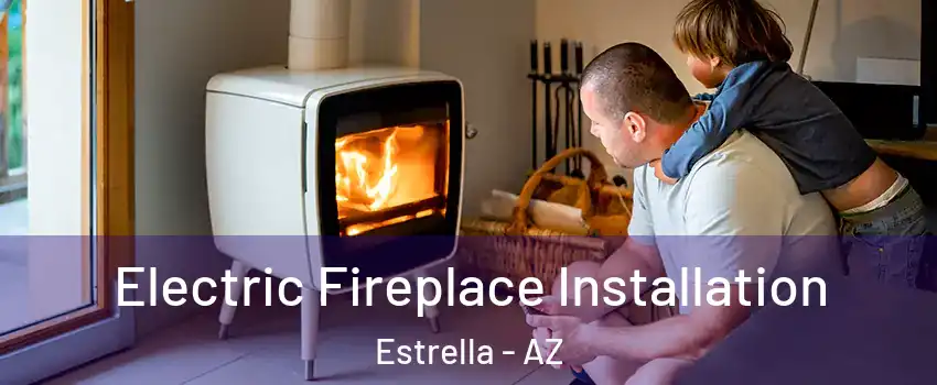 Electric Fireplace Installation Estrella - AZ