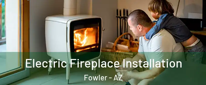 Electric Fireplace Installation Fowler - AZ