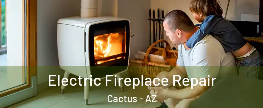 Electric Fireplace Repair Cactus - AZ