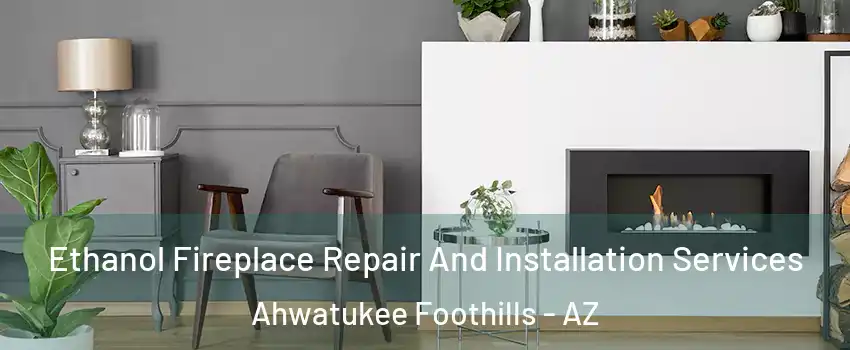 Ethanol Fireplace Repair And Installation Services Ahwatukee Foothills - AZ