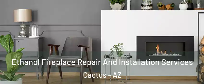 Ethanol Fireplace Repair And Installation Services Cactus - AZ