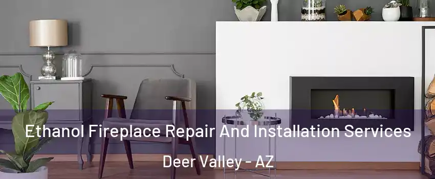 Ethanol Fireplace Repair And Installation Services Deer Valley - AZ